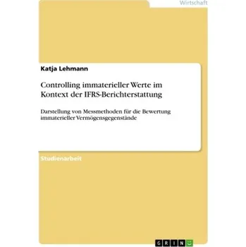 Controlling immaterieller Werte im Kontext der IFRS-Berichterstattung - Lehmann, Katja