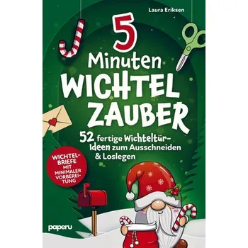 5-Minuten Wichtelzauber: 52 fertige Wichteltür-Ideen zum Ausschneiden & Loslegen - Wichtelbriefe mit minimaler Vorbereitung - Laura Eriksen