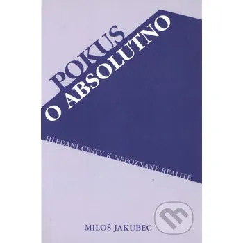 Pokus o absolutno - Miloš Jakubec Miloš Jakubec