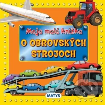 Leporelo Moja malá knižka o obrovských strojoch - Matys Matys