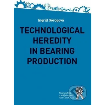 Encyklopedie Technological Heredity in Bearing Production - Ingrid Görögová Aleš Čeněk