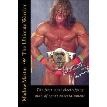 Cizí jazyk The Ultimate Warrior: The first most electrifying man of sport entertainment – Marlow Jermaine Martin (EN)