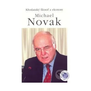 Literární biografie Křesťanský filosof a ekonom Michael Novak - Jiří Schwarz Liberální institut