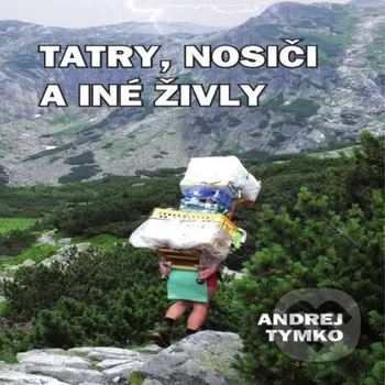 Tatry, nosiči a iné živly - Andrej Tymko