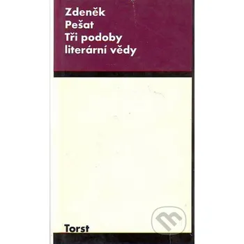 Literární biografie Tři podoby literární vědy - Zdeněk Pešat Torst