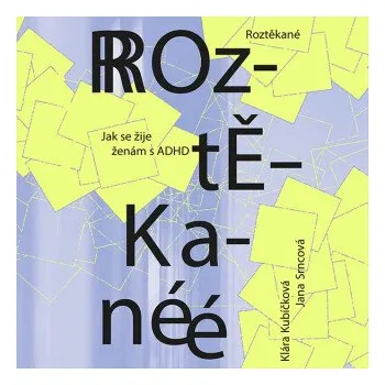 Roztěkané: Jak se žije ženám s ADHD - Klára Kubíčková, Srncová Jana