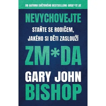 Nevychovejte zm*da - Gary John Bishop