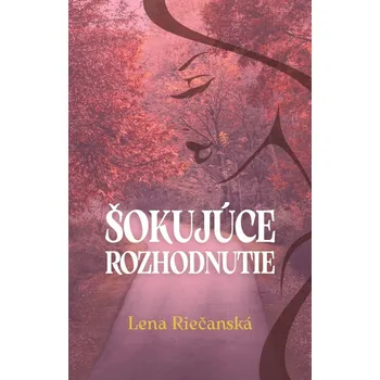 Beletrie pro dospělé Šokujúce rozhodnutie - Lena Riečanská