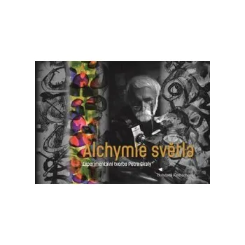 Alchymie světla: Experimentální tvorba Petra Skaly - Bohdana Kerbachová