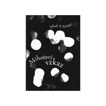 Trojan, Jakub S. - Mihotavý vzkaz