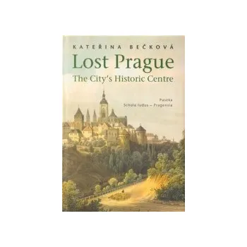 Bečková, Kateřina - Lost Prague - The City's Historic Centre