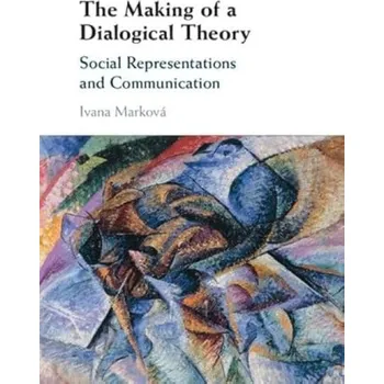Kniha Making of a Dialogical Theory, Social Representations and Communication - Markova, Ivana (University of Stirling)