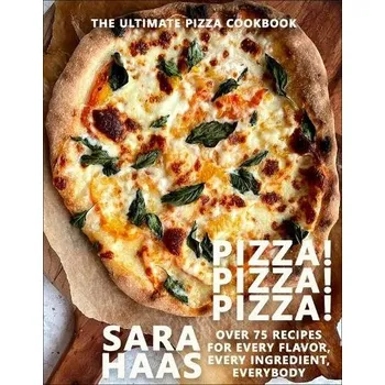 Pizza! Pizza! Pizza!, Over 75 Fresh Recipes for Every Pizza Night - The Ultimate Pizza Cookbook - Haas, Sara