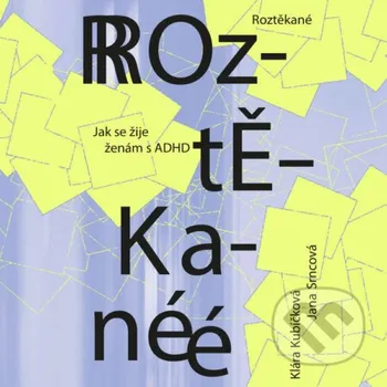 Roztěkané: Jak se žije ženám s ADHD - Klára Kubíčková,Jana Srncová Tympanum