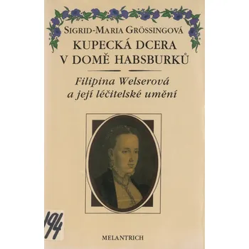 Sigrid-Maria Größing Kupecká dcera v domě Habsburků: Filipina Welserová a její léčitelské umění Stav: Použité zboží - běžné opotřebení