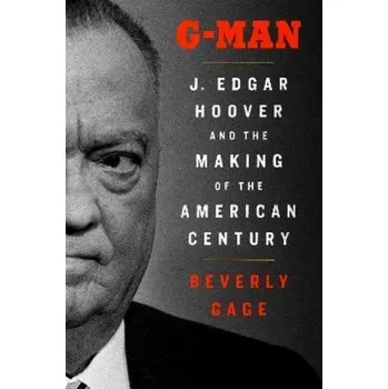 Literární biografie G-Man: J. Edgar Hoover and the Making of the American Century - Beverly Gage [EN] (2023, pevná)