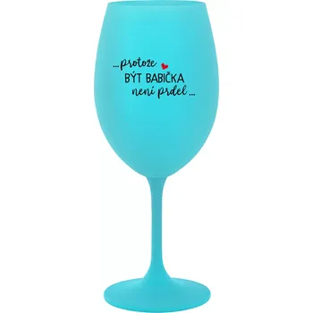 Sklenice ...PROTOŽE BÝT BABIČKA NENÍ PRDEL.. - tyrkysová sklenice na víno 350 ml