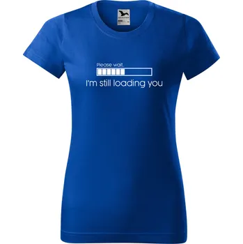Dámské tričko DOBRÝ TRIKO Dámské tričko s potiskem I'm still loading you Barva: Královsky modrá, Velikost: 3XL