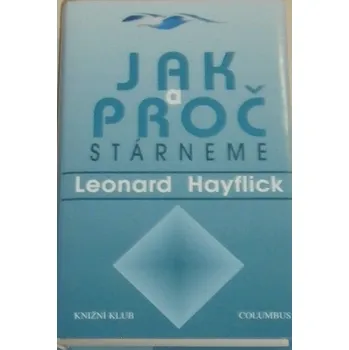 Hayflick Leonard - Jak a proč stárneme