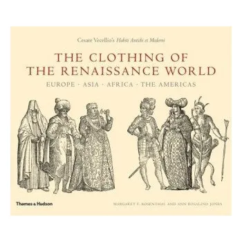 Umění Clothing of the Renaissance World: Europe . Asia . Africa . The Americas: Cesare Vecellio's Habiti Antichi et Moderni – Ann Jones (EN)