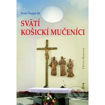 Svätí košickí mučeníci - Jozef Šuppa Dobrá kniha