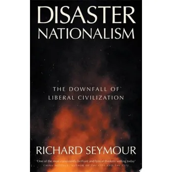 Disaster Nationalism, The Downfall of Liberal Civilization - Seymour, Richard