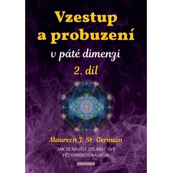 Vzestup a probuzení v páté dimenzi 2. díl - Jak se naučit zvládat své pětidimenzionální já