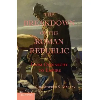 Populárně naučná literatura pro dospělé Breakdown of the Roman Republic: From Oligarchy to Empire – Christopher S. Mackay (EN)
