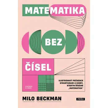 Matematika Matematika bez čísel - Ilustrovaný průvodce strukturami a vzory, kterým říkáme „matematika“
