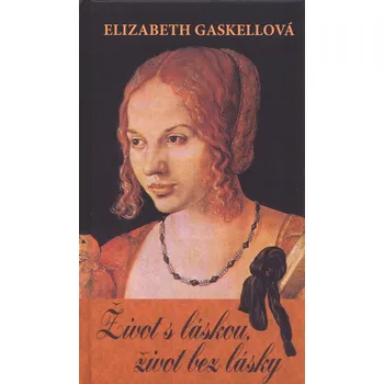 Elizabeth Gaskellová Život s láskou, život bez lásky Stav: Použité zboží - běžné opotřebení