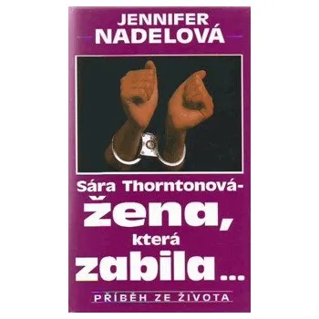 Literární biografie Jennifer Nadel Sara Thorntonová - žena, která zabila... Stav: Použité zboží - běžné opotřebení
