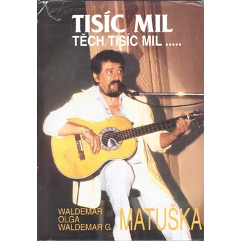 Literární biografie Waldemar Matuška Tisíc mil, těch tisíc mil... Stav: Použité zboží - běžné opotřebení