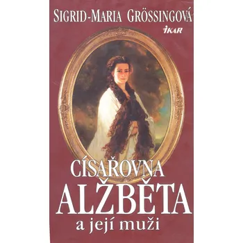 Sigrid-Maria Größing Císařovna Alžběta a její muži Stav: Použité zboží - běžné opotřebení