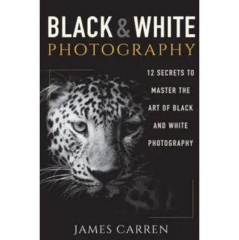 Kniha Black And White Photography: 12 Secrets to Master The Art of Black And White Photography (James Carren)(Brožovaná)