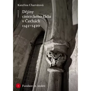 Dějiny cisterckého řádu v Čechách 1142-1420 (Kateřina Charvátová, 2013)