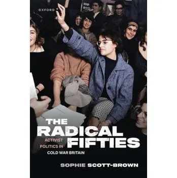 Učebnice Radical Fifties - Scott-Brown, Sophie (Fellow of the Institute of Intellectual History, Fellow of the Institute of Intellectual History, University of St Andrews)