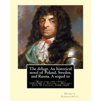 Kniha The deluge. An historical novel of Poland, Sweden, and Russia. A sequel to: "With fire and sword." By: Henryk Sienkiewicz, translated from the polish (Henryk Sienkiewicz,Jeremiah Curtin)(Brožovaná)