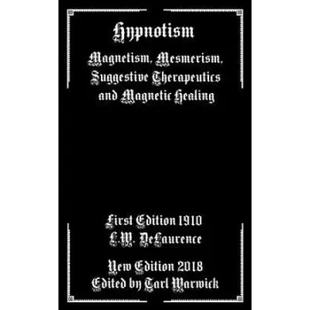 Kniha Hypnotism: Magnetism, Mesmerism, Suggestive Therapeutics and Magnetic Healing (L W Delaurence,Tarl Warwick)(Brožovaná)