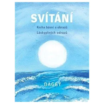 Umění Svítání - Kniha básní a obrazů. Láskyplných odrazů. Daggy