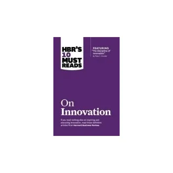 HBR's 10 Must Reads on Innovation (with featured article "The Discipline of Innovation," by Peter F. Drucker) - Harvard Business Review a Drucker, Peter F. a Govindarajan, Vijay a Christensen, Clayton M.