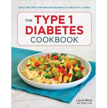 Type 1 Diabetes Cookbook, Easy Recipes for Balanced Meals and Healthy Living - Block, Laurie