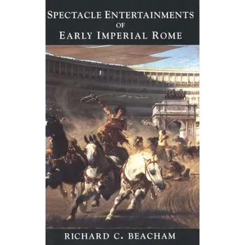 Spectacle Entertainments of Early Imperial Rome - Beacham, Richard