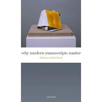 Cizí jazyk Why Modern Manuscripts Matter - Sutherland, Kathryn (Senior Research Fellow, St Anne's College, University of Oxford)