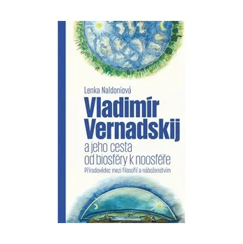 VLADIMÍR VERNADSKIJ A JEHO CESTA OD BIOSFÉRY K NOOSFÉŘE. PŘÍRODOVĚDEC MEZI FILOSOFIÍ A NÁBOŽENSTVÍM – Lenka Naldoniová