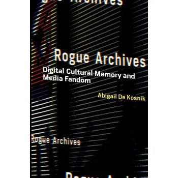 Rogue Archives - Kosnik, Abigail De (University of California, Berkeley) [EN] (2021, Brožovaná, MIT Press)