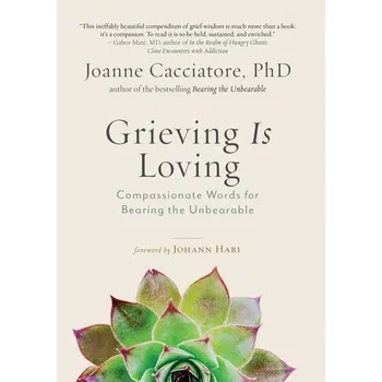 Osobní rozvoj Grieving Is Loving: Compassionate Words for Bearing the Unbearable - Cacciatore, Joanne