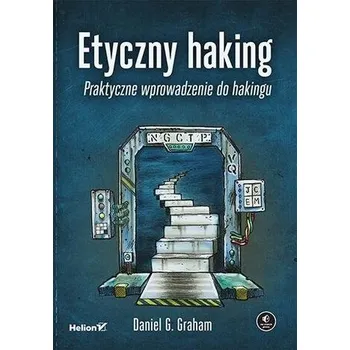 Etyczny haking. Praktyczne wprowadzenie do hakingu - Graham, Daniel