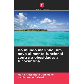 Do mundo marinho, um novo alimento funcional contra a obesidade: a fucoxantina - Gammone, Maria Alessandra