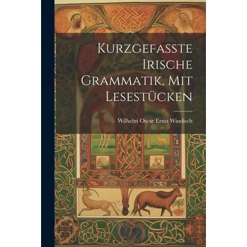 Kurzgefasste Irische Grammatik, mit Lesestücken - Oscar Ernst Windisch, Wilhelm