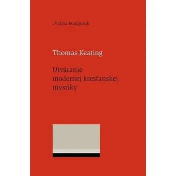Literární biografie Thomas Keating. Utváranie modernej kresťanskej mystiky - Cynthia Bourgeault